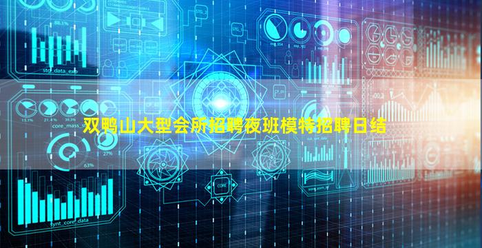 双鸭山大型会所招聘夜班模特招聘日结